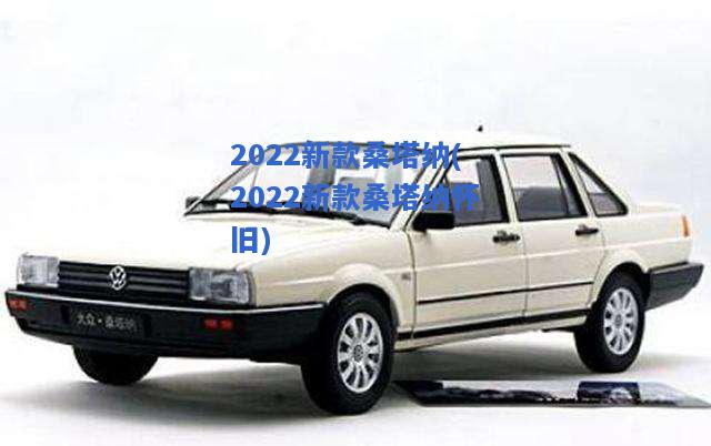 2022新款桑塔納(2022新款桑塔納懷舊)