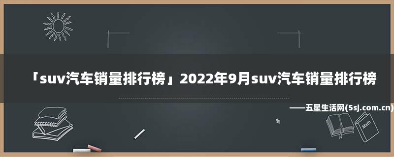 汽車(chē)suv銷(xiāo)量排行榜_2022suv汽車(chē)銷(xiāo)量_德國(guó)汽車(chē)suv銷(xiāo)量排行榜