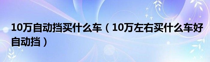 什么車性價(jià)比最高suv自動(dòng)擋_性價(jià)比高的自動(dòng)檔車_10萬(wàn)左右自動(dòng)擋性價(jià)比高的車有哪些